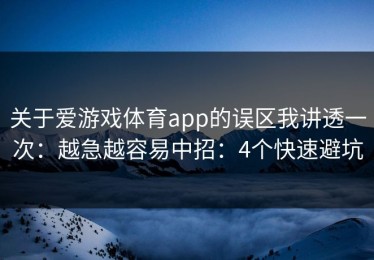 关于爱游戏体育app的误区我讲透一次：越急越容易中招：4个快速避坑