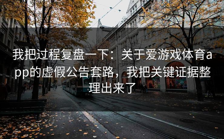 我把过程复盘一下：关于爱游戏体育app的虚假公告套路，我把关键证据整理出来了
