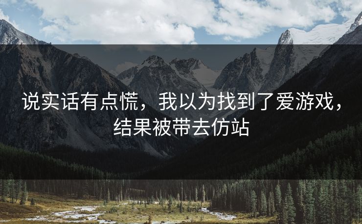 说实话有点慌，我以为找到了爱游戏，结果被带去仿站
